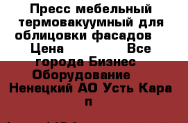 Пресс мебельный термовакуумный для облицовки фасадов. › Цена ­ 645 000 - Все города Бизнес » Оборудование   . Ненецкий АО,Усть-Кара п.